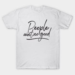 People ain&#39;t no good (request other colours) T-Shirt